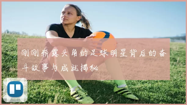 刚刚崭露头角的足球明星背后的奋斗故事与成就揭秘