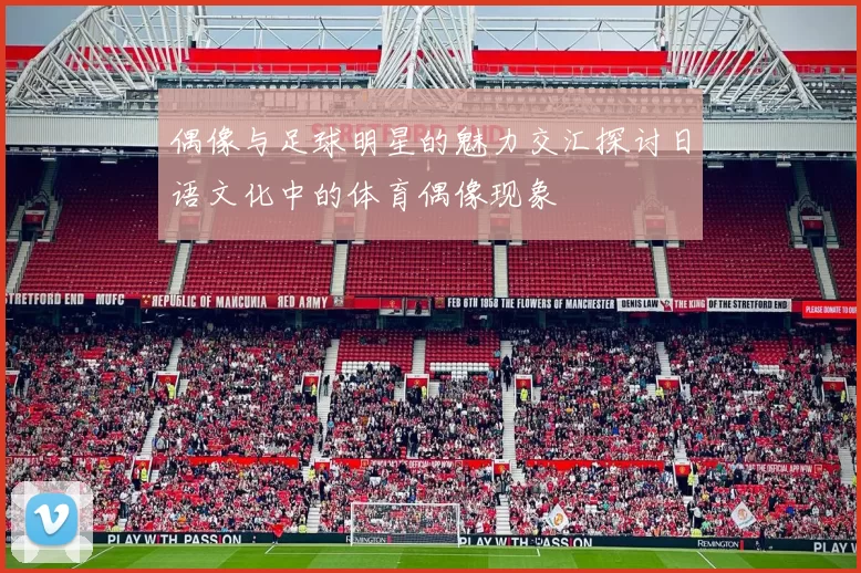 偶像与足球明星的魅力交汇探讨日语文化中的体育偶像现象