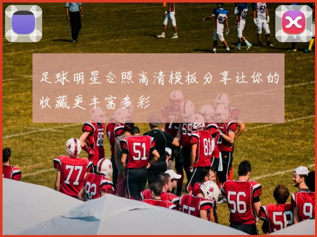 足球明星合照高清模板分享让你的收藏更丰富多彩